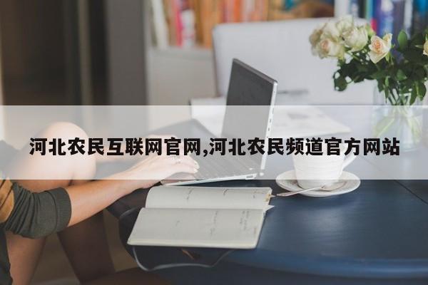 河北农民互联网官网,河北农民频道官方网站