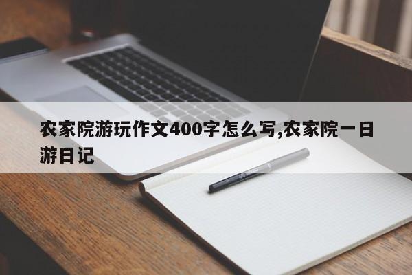 农家院游玩作文400字怎么写,农家院一日游日记