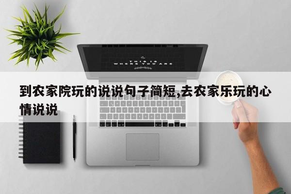 到农家院玩的说说句子简短,去农家乐玩的心情说说